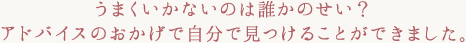 うまくいかないのは誰かのせい？
アドバイスのおかげで自分で見つけることができました。